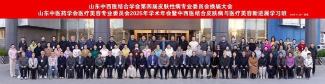 山东中西医结合学会第四届皮肤性病专业委员会换届会议、山东中医药学会医疗美容专业委员会2025年学术年会圆满成功